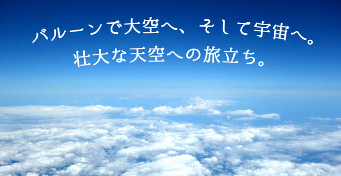 バルーンで大空へ、そして宇宙へ。壮大な天空への旅立ち